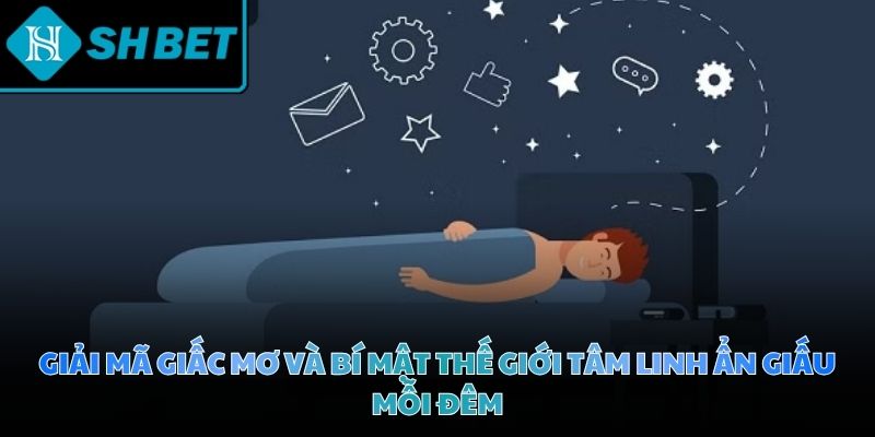 Giải mã giấc mơ và bí mật thế giới tâm linh ẩn giấu mỗi đêm