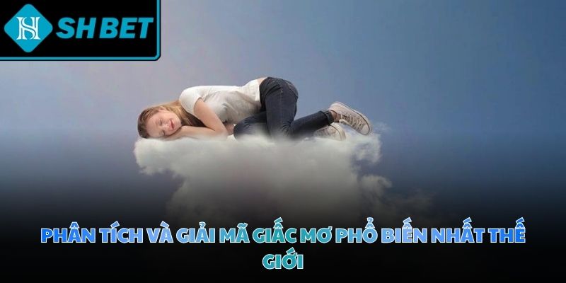 Những giấc chiêm bao kinh điển phản ánh nỗi sợ hãi hoặc mong muốn thực tại