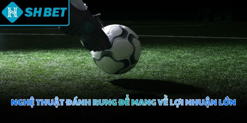 Mẹo chơi kèo trên dưới đòi hỏi sự nhạy bén và xử lý thông tin nhanh chóng