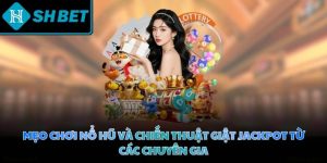 Mẹo chơi nổ hũ và chiến thuật giật jackpot từ các chuyên gia