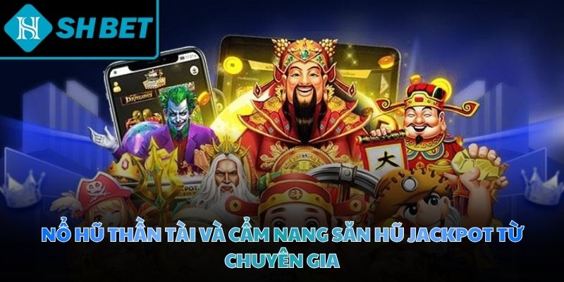 Nổ hũ thần tài và cẩm nang săn hũ jackpot từ chuyên gia