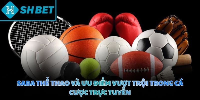 Saba thể thao và ưu điểm vượt trội trong cá cược trực tuyến