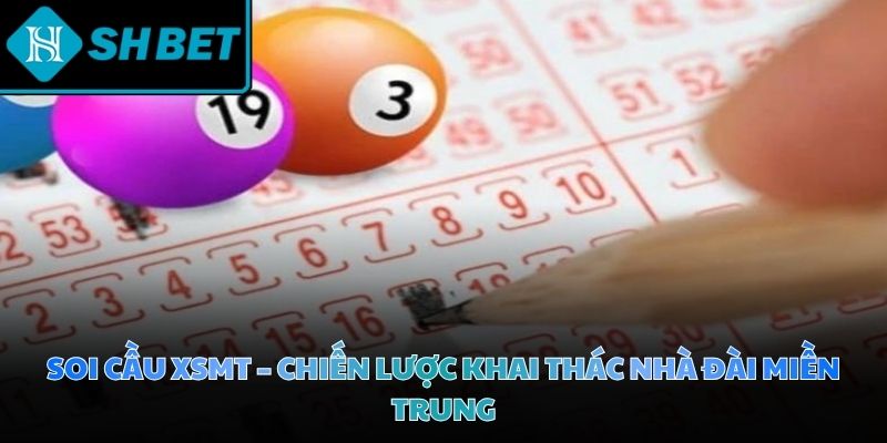 Soi cầu XSMT - Chiến lược khai thác nhà đài miền Trung